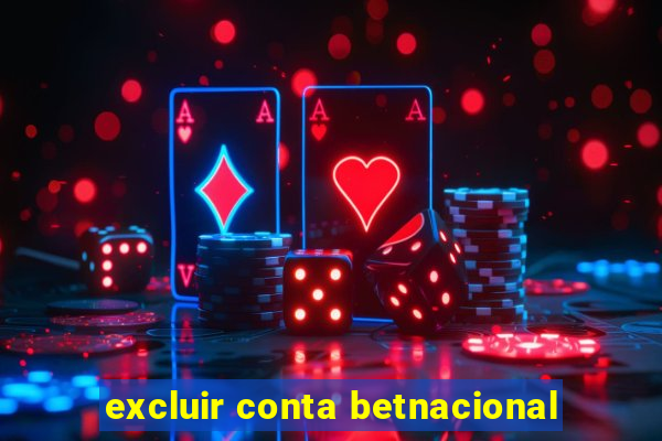 excluir conta betnacional